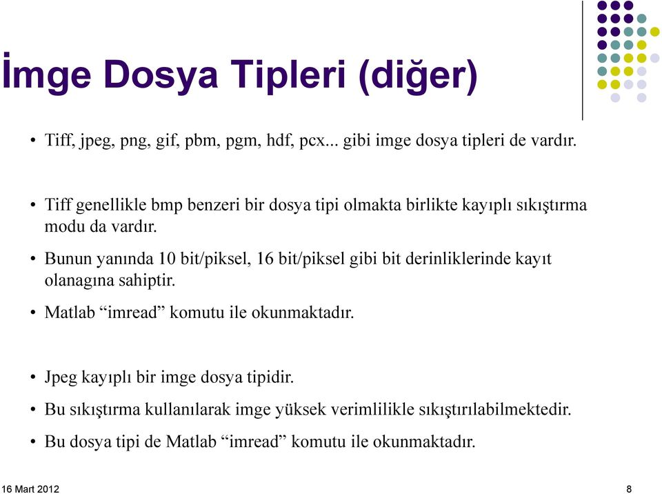 Bunun yanında 10 bit/piksel, 16 bit/piksel gibi bit derinliklerinde kayıt olanagına sahiptir.