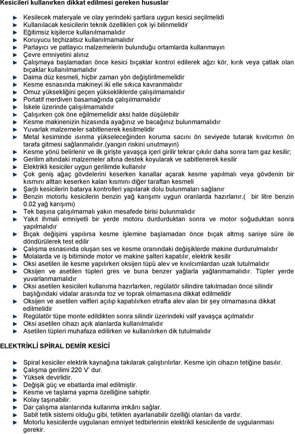 kesici bıçaklar kontrol edilerek ağzı kör, kırık veya çatlak olan bıçaklar kullanılmamalıdır Daima düz kesmeli, hiçbir zaman yön değiştirilmemelidir Kesme esnasında makineyi iki elle sıkıca