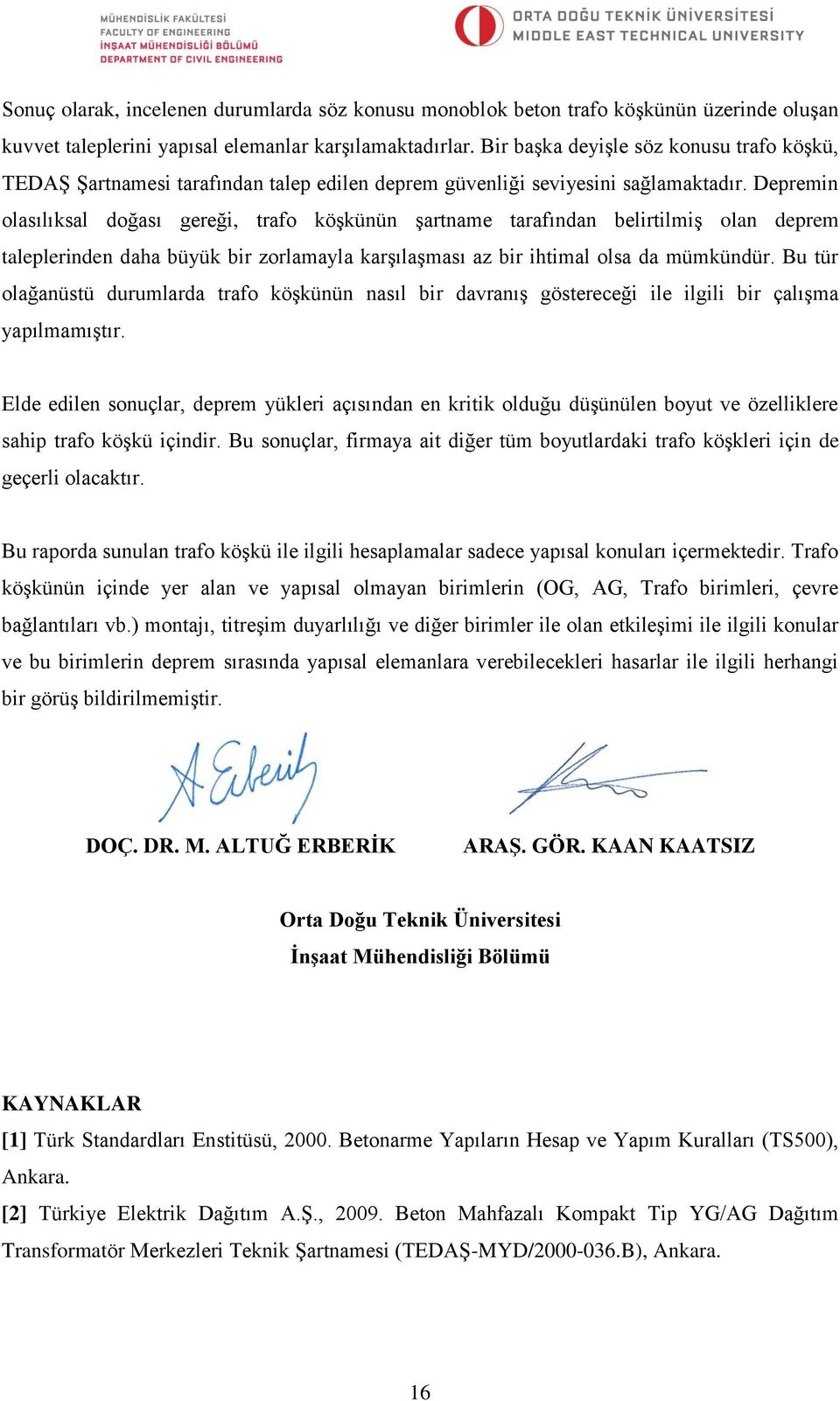 Depremin olasılıksal doğası gereği, trafo köşkünün şartname tarafından belirtilmiş olan deprem taleplerinden daha büyük bir zorlamayla karşılaşması az bir ihtimal olsa da mümkündür.