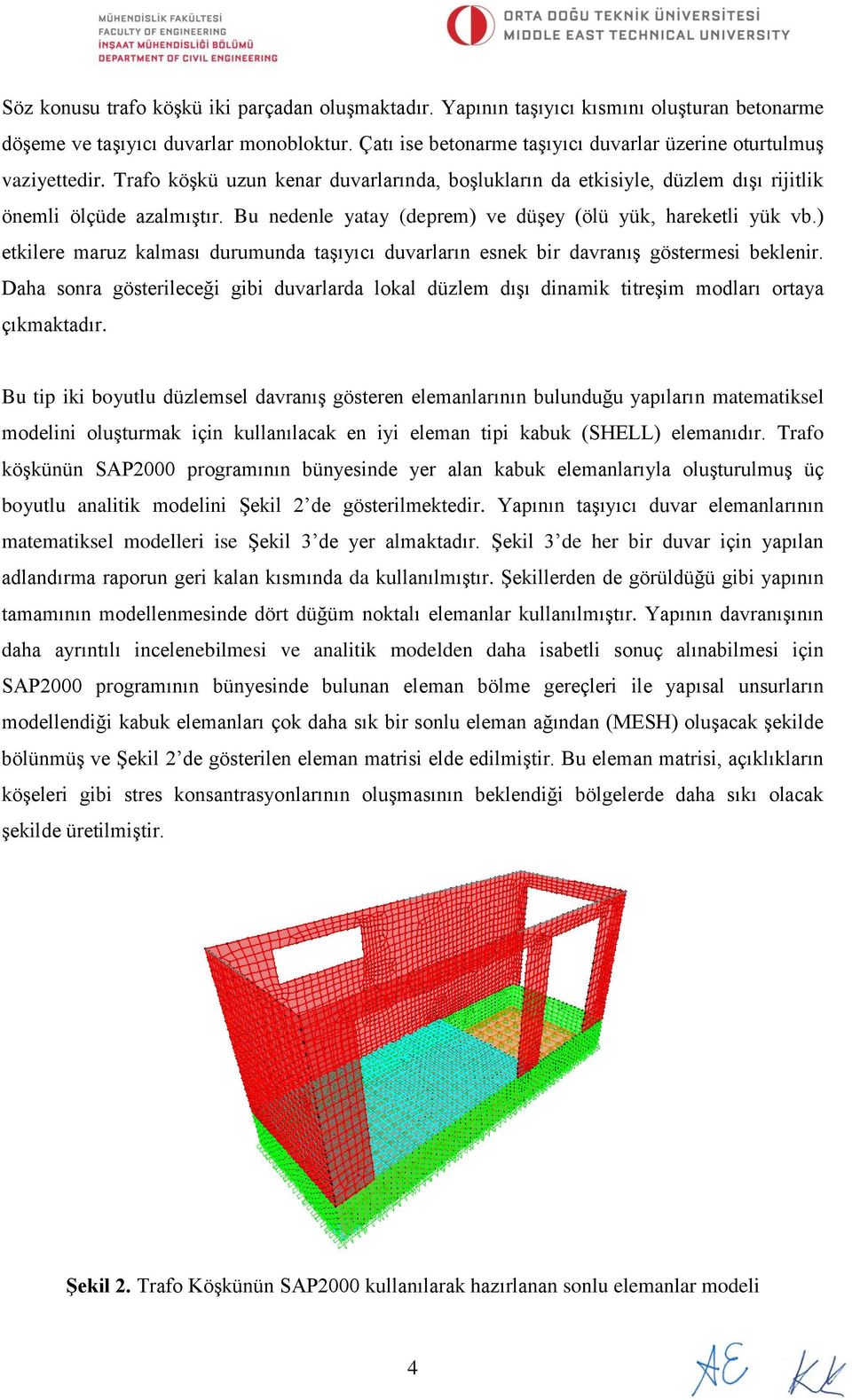 Bu nedenle yatay (deprem) ve düşey (ölü yük, hareketli yük vb.) etkilere maruz kalması durumunda taşıyıcı duvarların esnek bir davranış göstermesi beklenir.