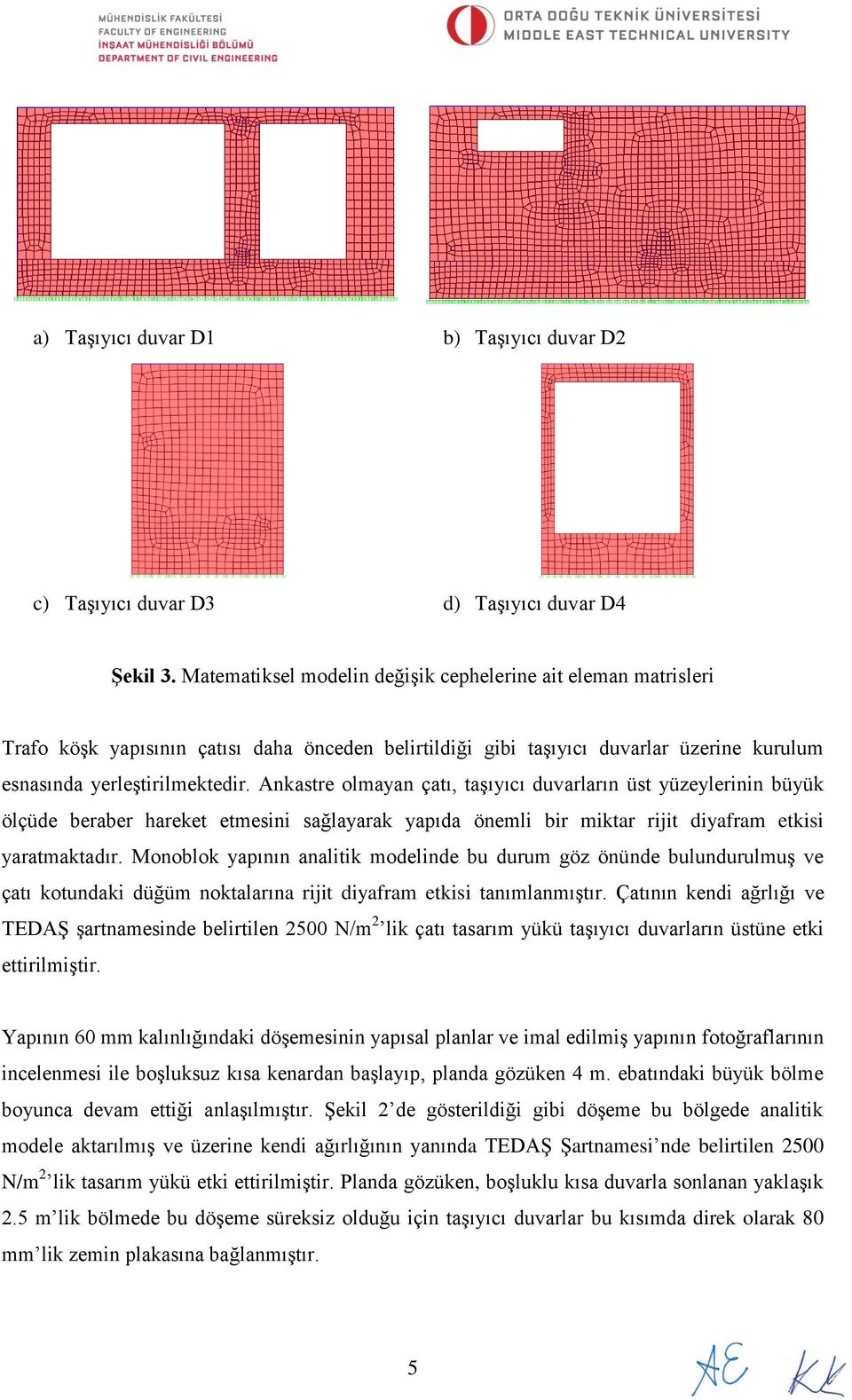 Ankastre olmayan çatı, taşıyıcı duvarların üst yüzeylerinin büyük ölçüde beraber hareket etmesini sağlayarak yapıda önemli bir miktar rijit diyafram etkisi yaratmaktadır.