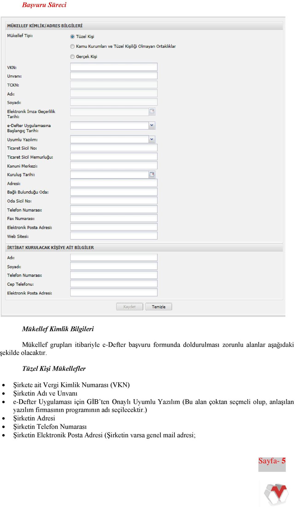 Tüzel Kişi Mükellefler Şirkete ait Vergi Kimlik Numarası (VKN) Şirketin Adı ve Unvanı e-defter Uygulaması için GİB ten Onaylı