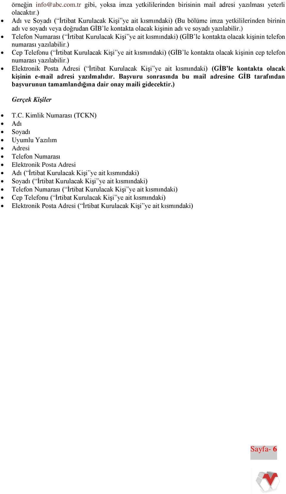 ) Telefon Numarası ( İrtibat Kurulacak Kişi ye ait kısmındaki) (GİB le kontakta olacak kişinin telefon numarası yazılabilir.