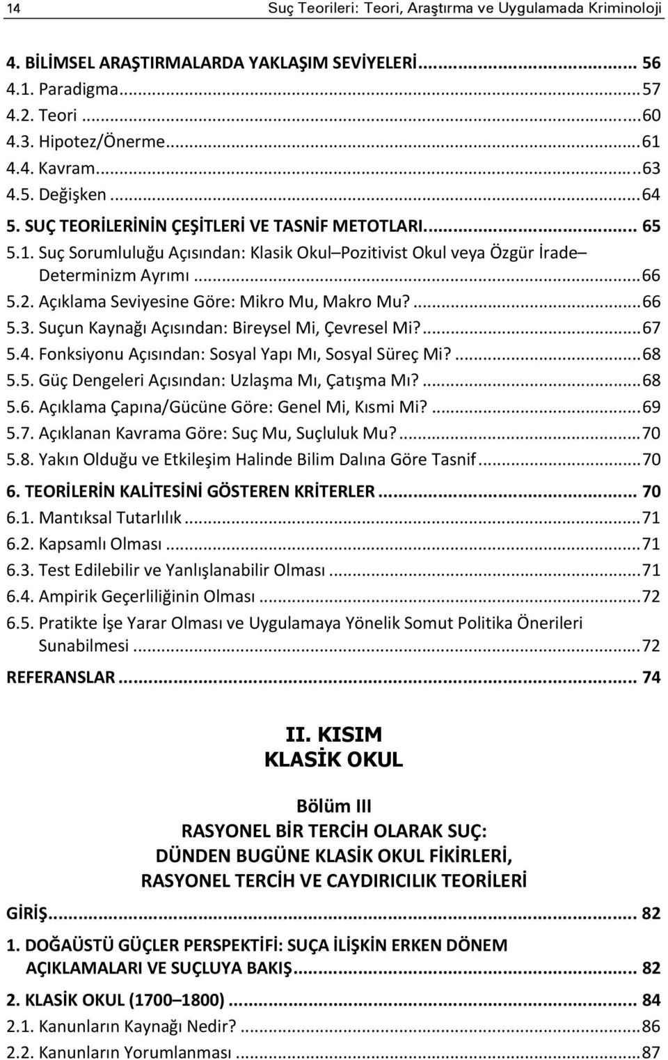 Açıklama Seviyesine Göre: Mikro Mu, Makro Mu?... 66 5.3. Suçun Kaynağı Açısından: Bireysel Mi, Çevresel Mi?... 67 5.4. Fonksiyonu Açısından: Sosyal Yapı Mı, Sosyal Süreç Mi?... 68 5.5. Güç Dengeleri Açısından: Uzlaşma Mı, Çatışma Mı?