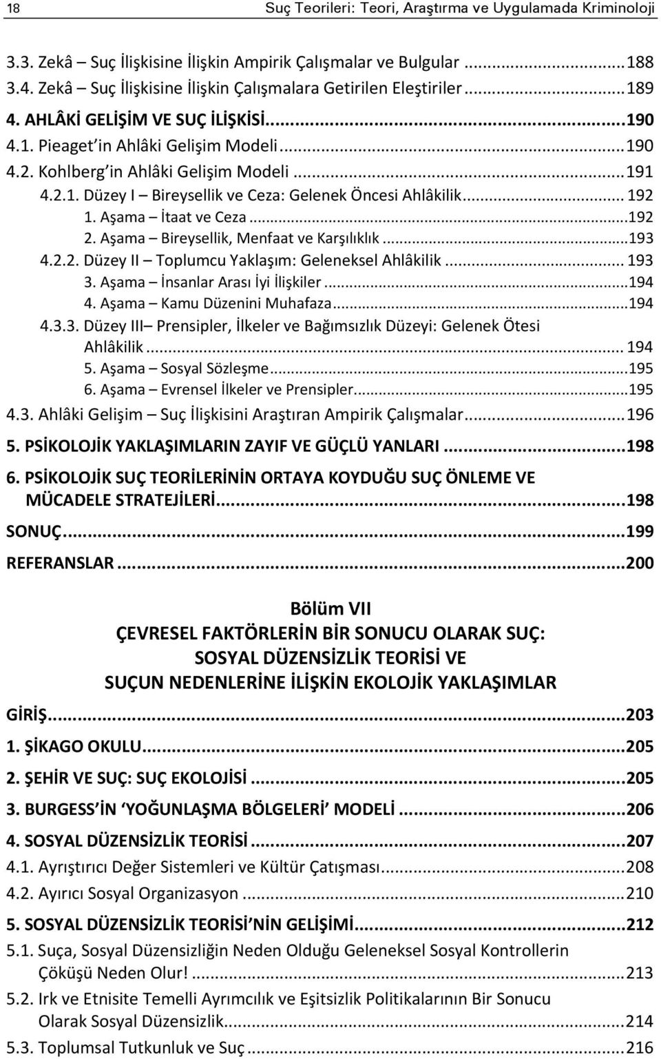 .. 192 1. Aşama İtaat ve Ceza... 192 2. Aşama Bireysellik, Menfaat ve Karşılıklık... 193 4.2.2. Düzey II Toplumcu Yaklaşım: Geleneksel Ahlâkilik... 193 3. Aşama İnsanlar Arası İyi İlişkiler... 194 4.