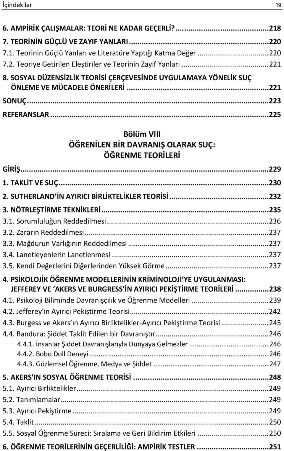 .. 225 Bölüm VIII ÖĞRENİLEN BİR DAVRANIŞ OLARAK SUÇ: ÖĞRENME TEORİLERİ GİRİŞ... 229 1. TAKLİT VE SUÇ... 230 2. SUTHERLAND İN AYIRICI BİRLİKTELİKLER TEORİSİ... 232 3. NÖTRLEŞTİRME TEKNİKLERİ... 235 3.