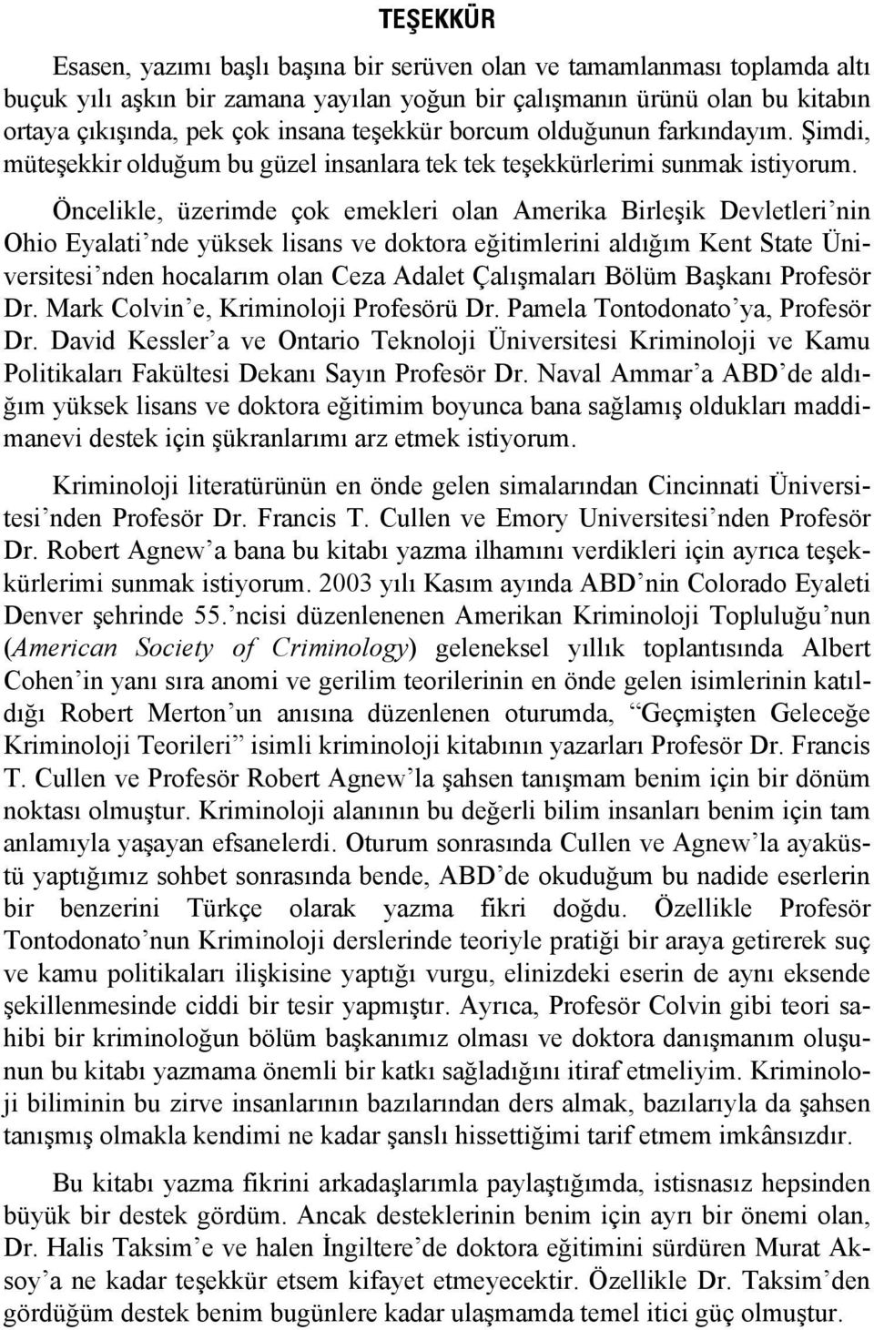 Öncelikle, üzerimde çok emekleri olan Amerika Birleşik Devletleri nin Ohio Eyalati nde yüksek lisans ve doktora eğitimlerini aldığım Kent State Üniversitesi nden hocalarım olan Ceza Adalet