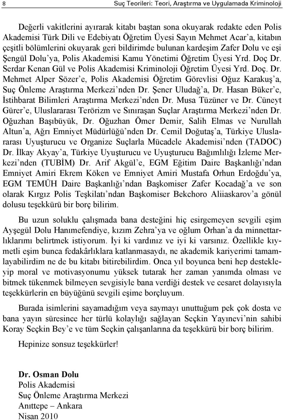 Serdar Kenan Gül ve Polis Akademisi Kriminoloji Öğretim Üyesi Yrd. Doç. Dr. Mehmet Alper Sözer e, Polis Akademisi Öğretim Görevlisi Oğuz Karakuş a, Suç Önleme Araştırma Merkezi nden Dr.