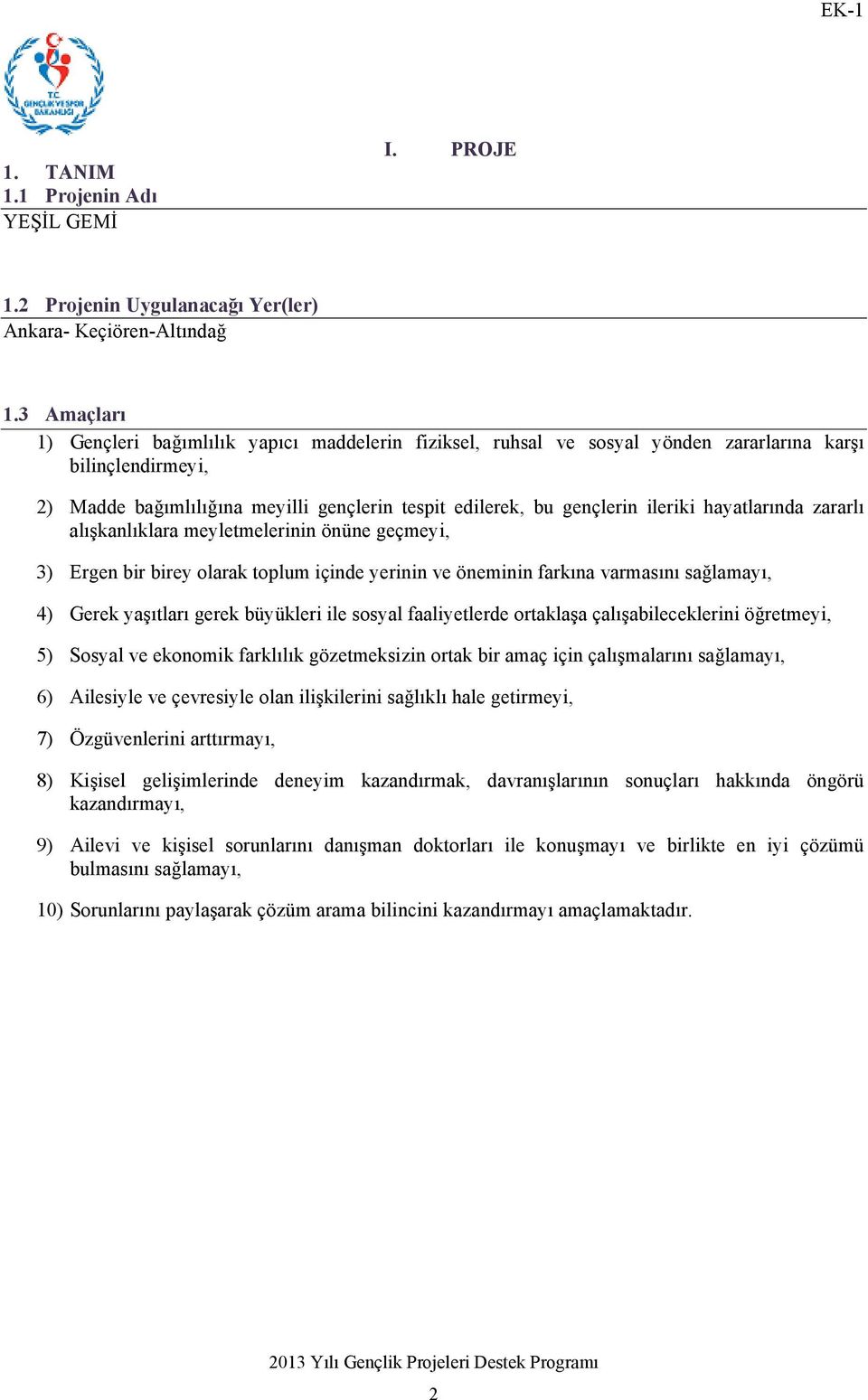 ileriki hayatlarında zararlı alışkanlıklara meyletmelerinin önüne geçmeyi, 3) Ergen bir birey olarak toplum içinde yerinin ve öneminin farkına varmasını sağlamayı, 4) Gerek yaşıtları gerek büyükleri