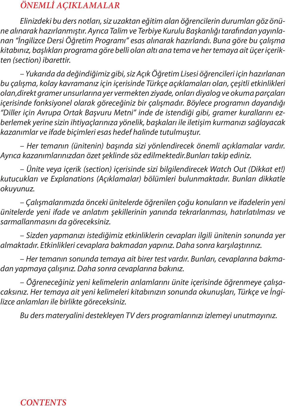 Buna göre bu çalışma kitabınız, başlıkları programa göre belli olan altı ana tema ve her temaya ait üçer içerikten (section) ibarettir.