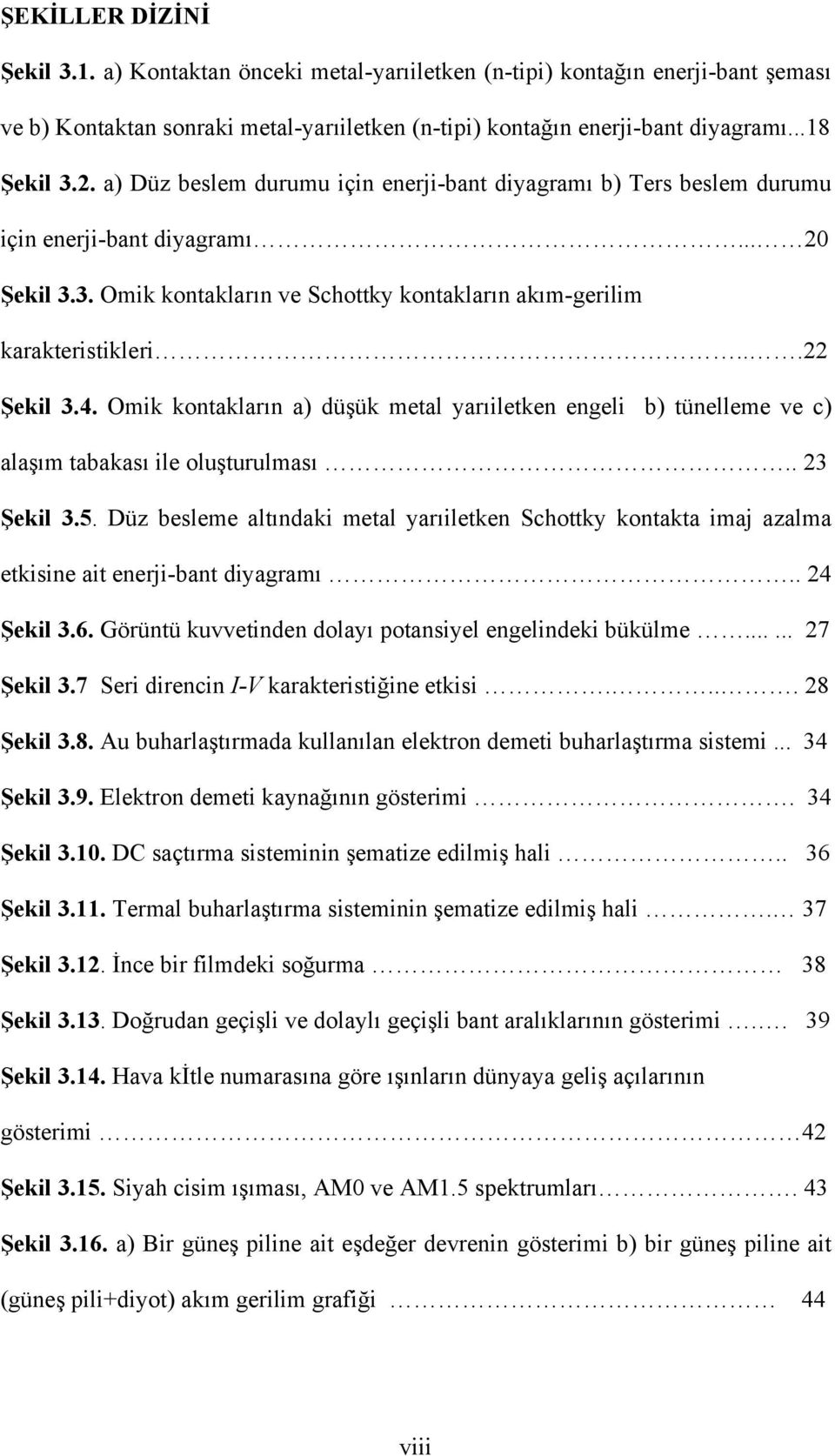 4. Omik kontakların a) düşük metal yarıiletken engeli b) tünelleme ve c) alaşım tabakası ile oluşturulması.. 23 Şekil 3.5.