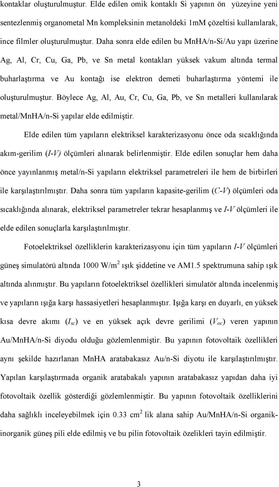 ile oluşturulmuştur. Böylece Ag, Al, Au, Cr, Cu, Ga, Pb, ve Sn metalleri kullanılarak metal/mnha/n-si yapılar elde edilmiştir.