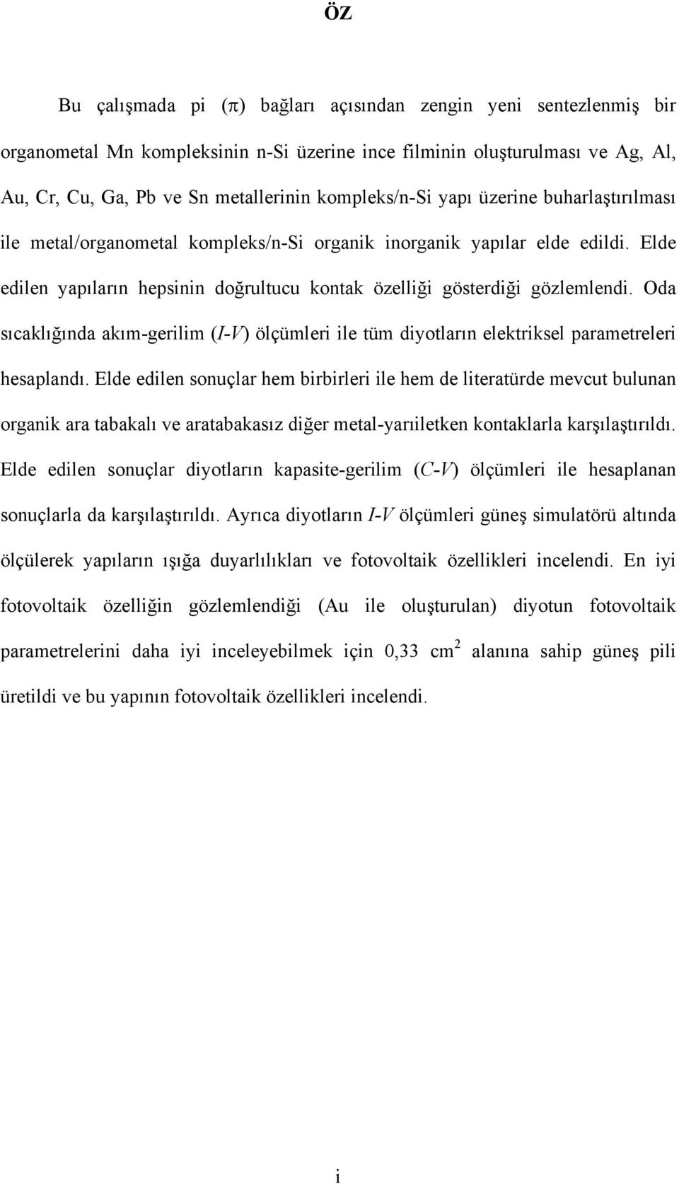 Elde edilen yapıların hepsinin doğrultucu kontak özelliği gösterdiği gözlemlendi. Oda sıcaklığında akım-gerilim (I-V) ölçümleri ile tüm diyotların elektriksel parametreleri hesaplandı.