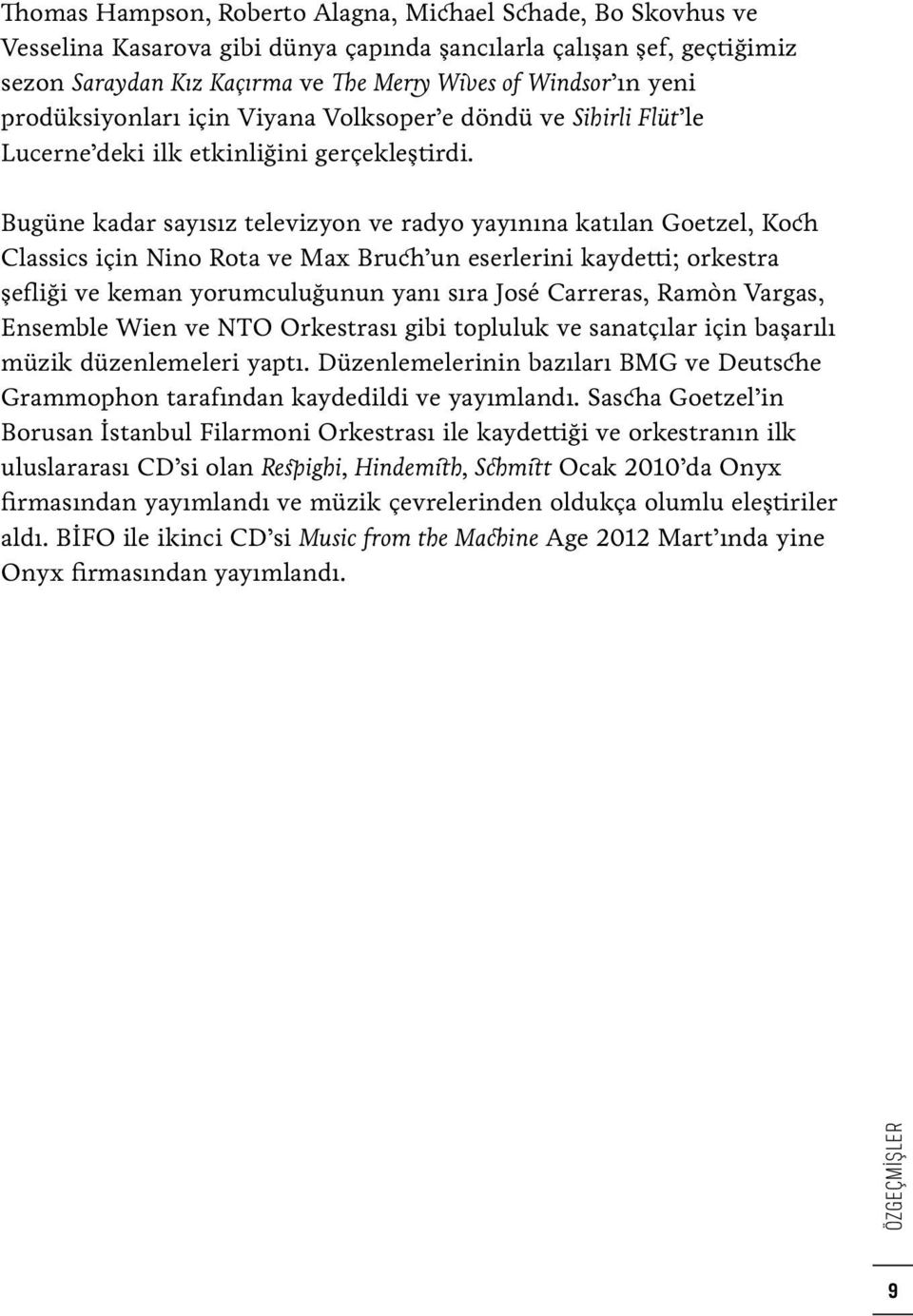 Bugüne kadar sayısız televizyon ve radyo yayınına katılan Goetzel, Koch Classics için Nino Rota ve Max Bruch un eserlerini kaydetti; orkestra şefliği ve keman yorumculuğunun yanı sıra José Carreras,