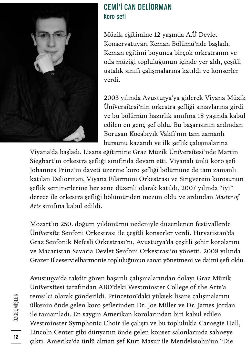 2003 yılında Avusturya ya giderek Viyana Müzik Üniversitesi nin orkestra şefliği sınavlarına girdi ve bu bölümün hazırlık sınıfına 18 yaşında kabul edilen en genç şef oldu.