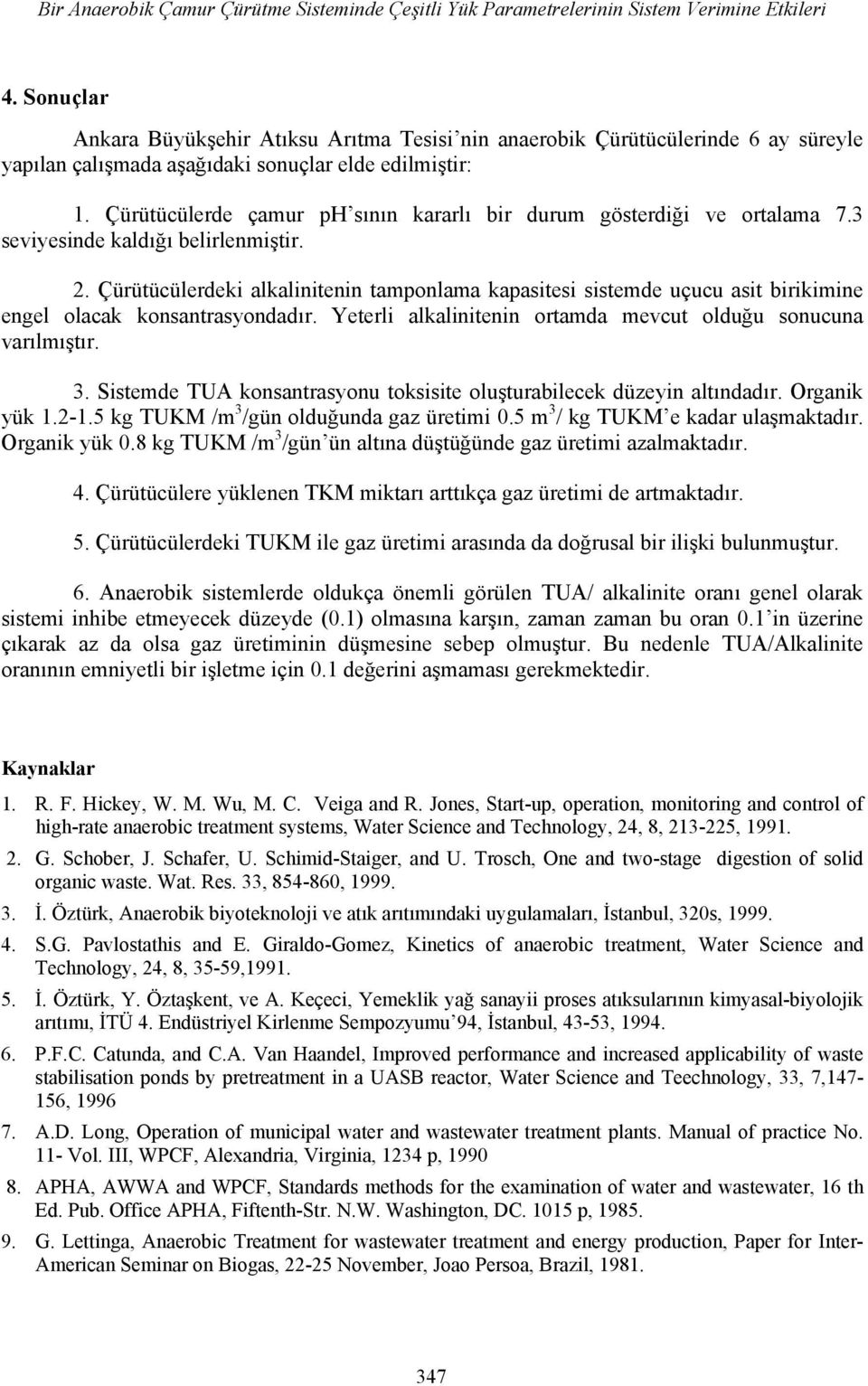 Çürütücülerde çamur ph sının kararlı bir durum gösterdiği ve ortalama 7.3 seviyesinde kaldığı belirlenmiştir. 2.