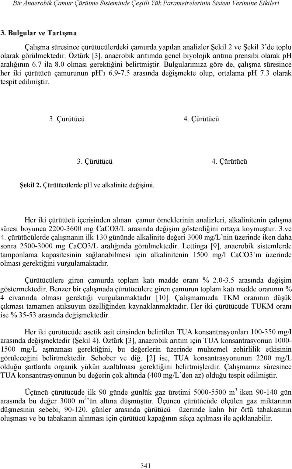 Öztürk [3], anaerobik arıtımda genel biyolojik arıtma prensibi olarak ph aralığının 6.7 ila 8. olması gerektiğini belirtmiştir.