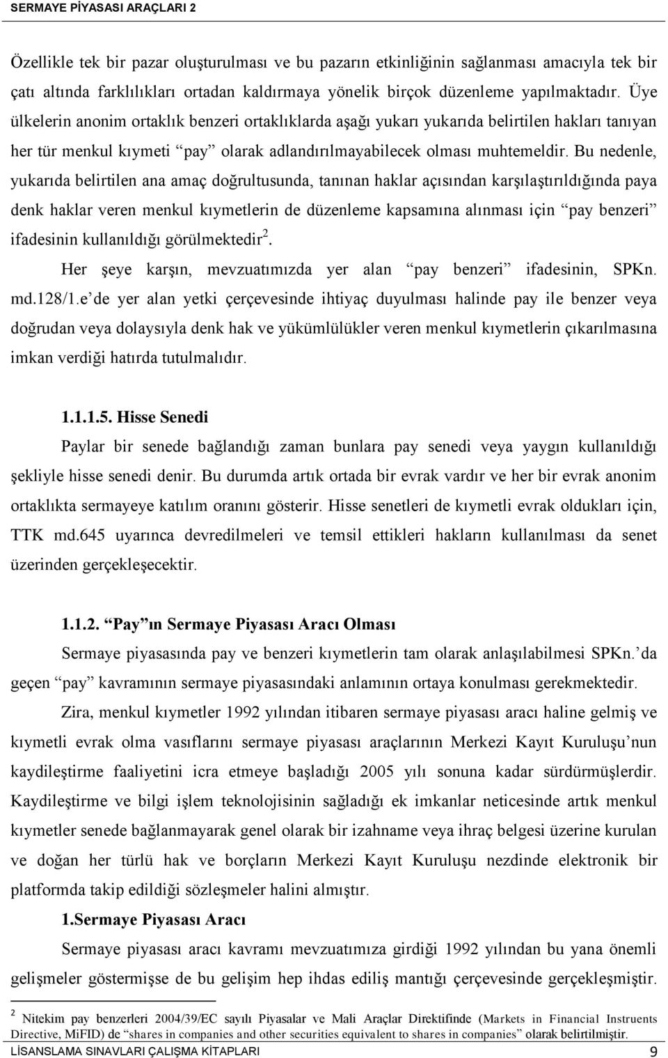 Bu nedenle, yukarıda belirtilen ana amaç doğrultusunda, tanınan haklar açısından karşılaştırıldığında paya denk haklar veren menkul kıymetlerin de düzenleme kapsamına alınması için pay benzeri