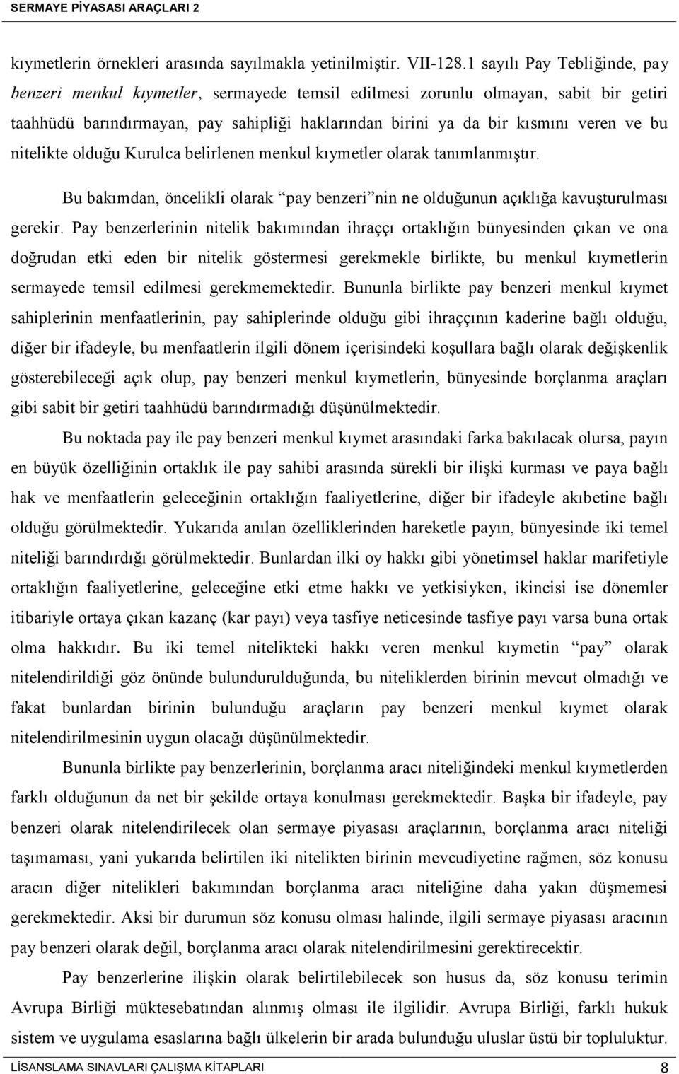 bu nitelikte olduğu Kurulca belirlenen menkul kıymetler olarak tanımlanmıştır. Bu bakımdan, öncelikli olarak pay benzeri nin ne olduğunun açıklığa kavuşturulması gerekir.