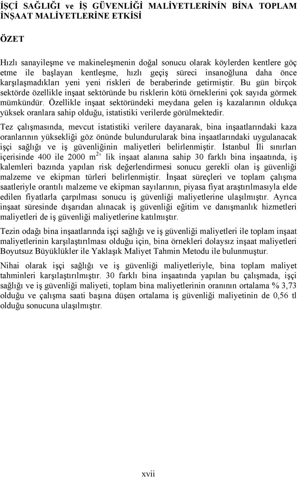 Özellikle inşaat sektöründeki meydana gelen iş kazalarının oldukça yüksek oranlara sahip olduğu, istatistiki verilerde görülmektedir.