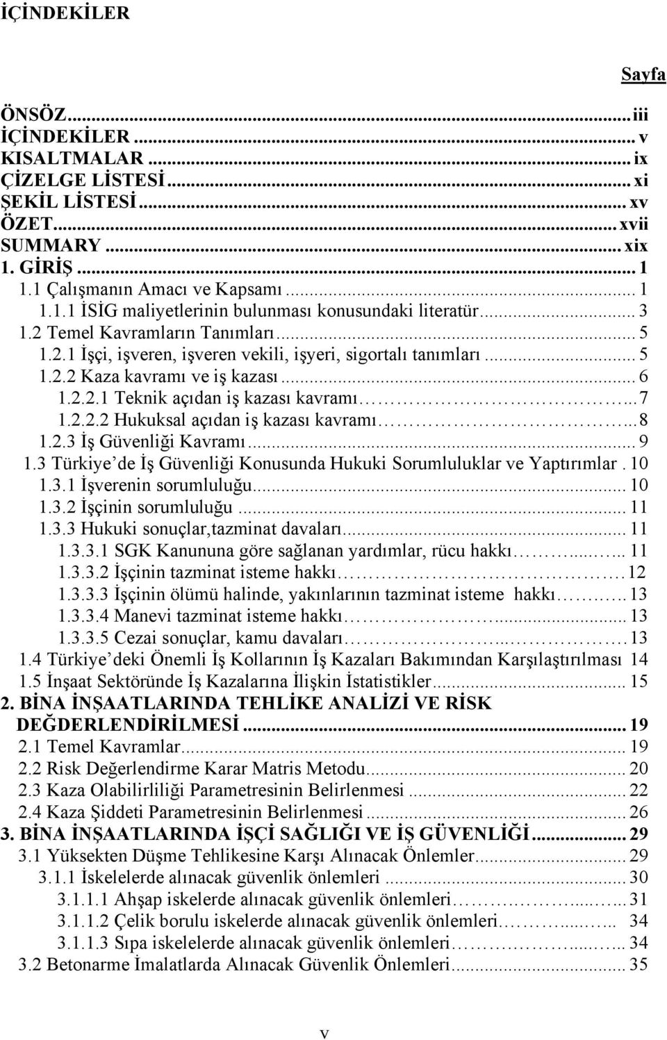 .. 5 1.2.2 Kaza kavramı ve iş kazası... 6 1.2.2.1 Teknik açıdan iş kazası kavramı... 7 1.2.2.2 Hukuksal açıdan iş kazası kavramı... 8 1.2.3 İş Güvenliği Kavramı... 9 1.