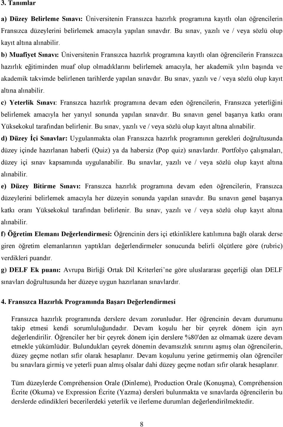 b) Muafiyet Sınavı: Üniversitenin Fransızca hazırlık programına kayıtlı olan öğrencilerin Fransızca hazırlık eğitiminden muaf olup olmadıklarını belirlemek amacıyla, her akademik yılın başında ve