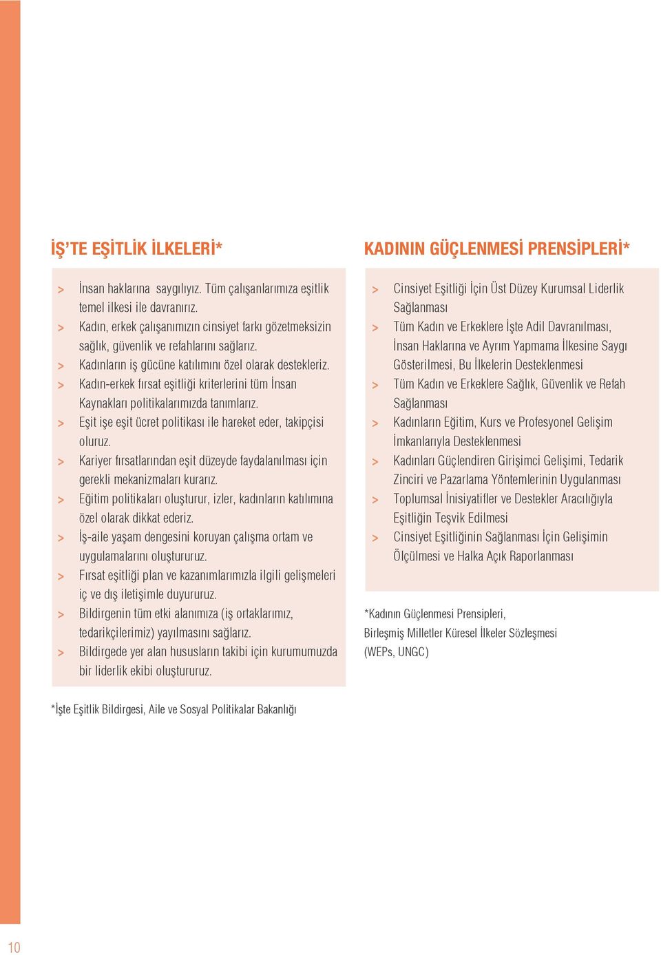 > > Kadın-erkek fırsat eşitliği kriterlerini tüm İnsan Kaynakları politikalarımızda tanımlarız. > > Eşit işe eşit ücret politikası ile hareket eder, takipçisi oluruz.