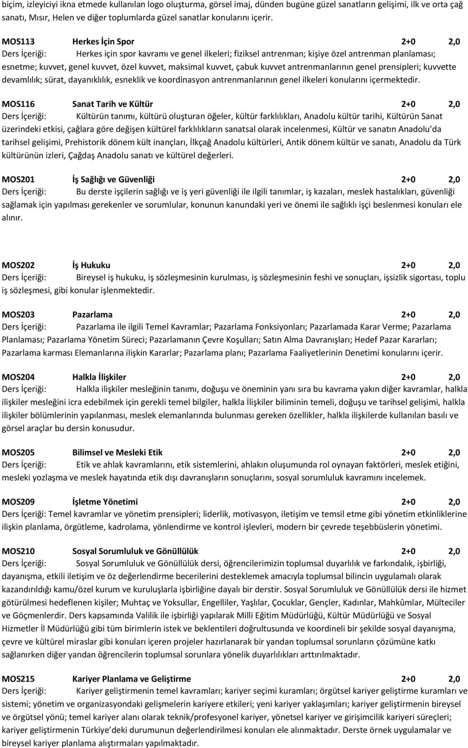 MOS113 Herkes İçin Spor 2+0 2,0 Ders İçeriği: Herkes için spor kavramı ve genel ilkeleri; fiziksel antrenman; kişiye özel antrenman planlaması; esnetme; kuvvet, genel kuvvet, özel kuvvet, maksimal