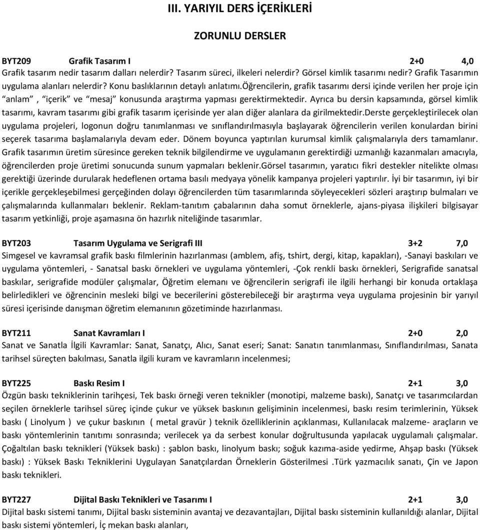 öğrencilerin, grafik tasarımı dersi içinde verilen her proje için anlam, içerik ve mesaj konusunda araştırma yapması gerektirmektedir.