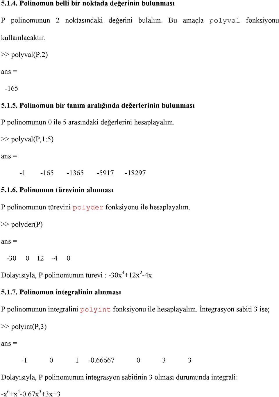 >> polyder(p) ans = -3 12-4 Dolayısıyla, P polinomunun türevi : -3x 4 +12x 2-4x 5.1.7. Polinomun integralinin alınması P polinomunun integralini polyint fonksiyonu ile hesaplayalım.