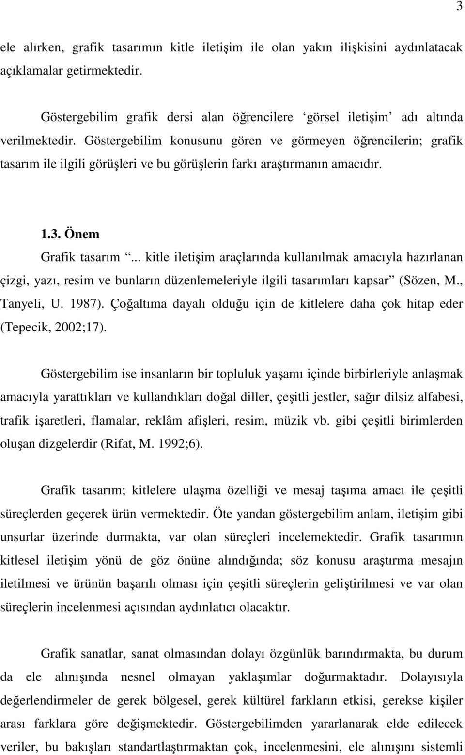 .. kitle iletişim araçlarında kullanılmak amacıyla hazırlanan çizgi, yazı, resim ve bunların düzenlemeleriyle ilgili tasarımları kapsar (Sözen, M., Tanyeli, U. 1987).