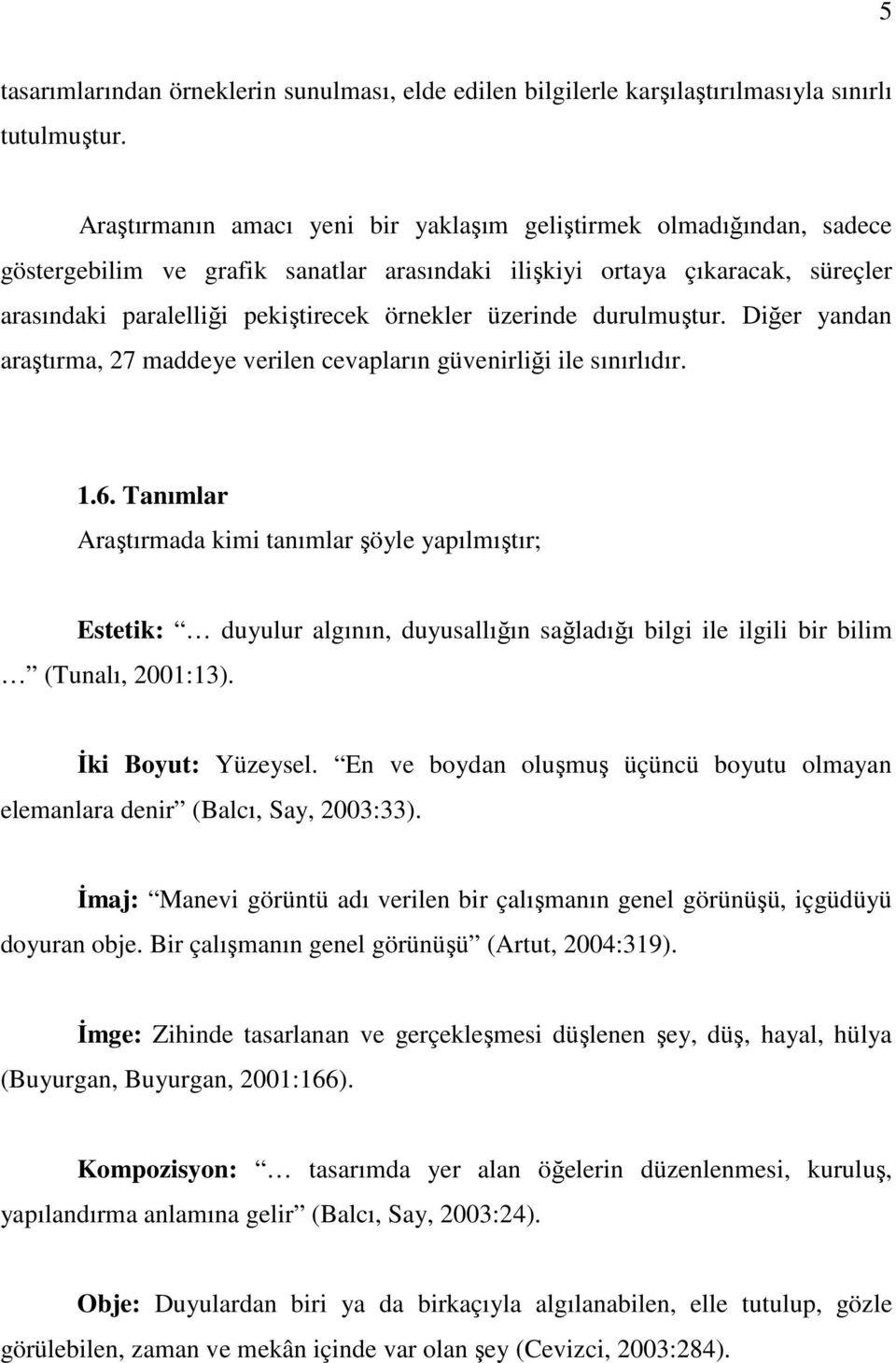 üzerinde durulmuştur. Diğer yandan araştırma, 27 maddeye verilen cevapların güvenirliği ile sınırlıdır. 1.6.