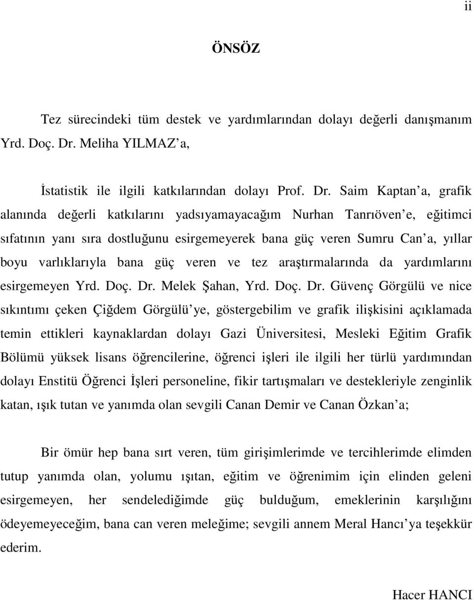 Saim Kaptan a, grafik alanında değerli katkılarını yadsıyamayacağım Nurhan Tanrıöven e, eğitimci sıfatının yanı sıra dostluğunu esirgemeyerek bana güç veren Sumru Can a, yıllar boyu varlıklarıyla