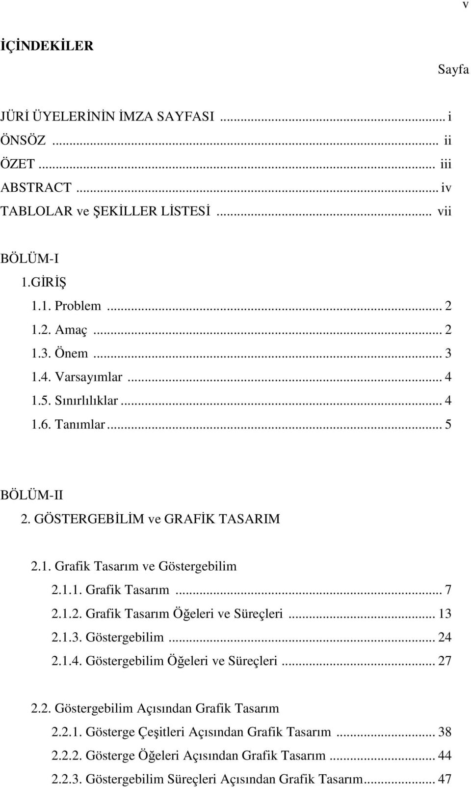 1.2. Grafik Tasarım Öğeleri ve Süreçleri... 13 2.1.3. Göstergebilim... 24 2.1.4. Göstergebilim Öğeleri ve Süreçleri... 27 2.2. Göstergebilim Açısından Grafik Tasarım 2.2.1. Gösterge Çeşitleri Açısından Grafik Tasarım.