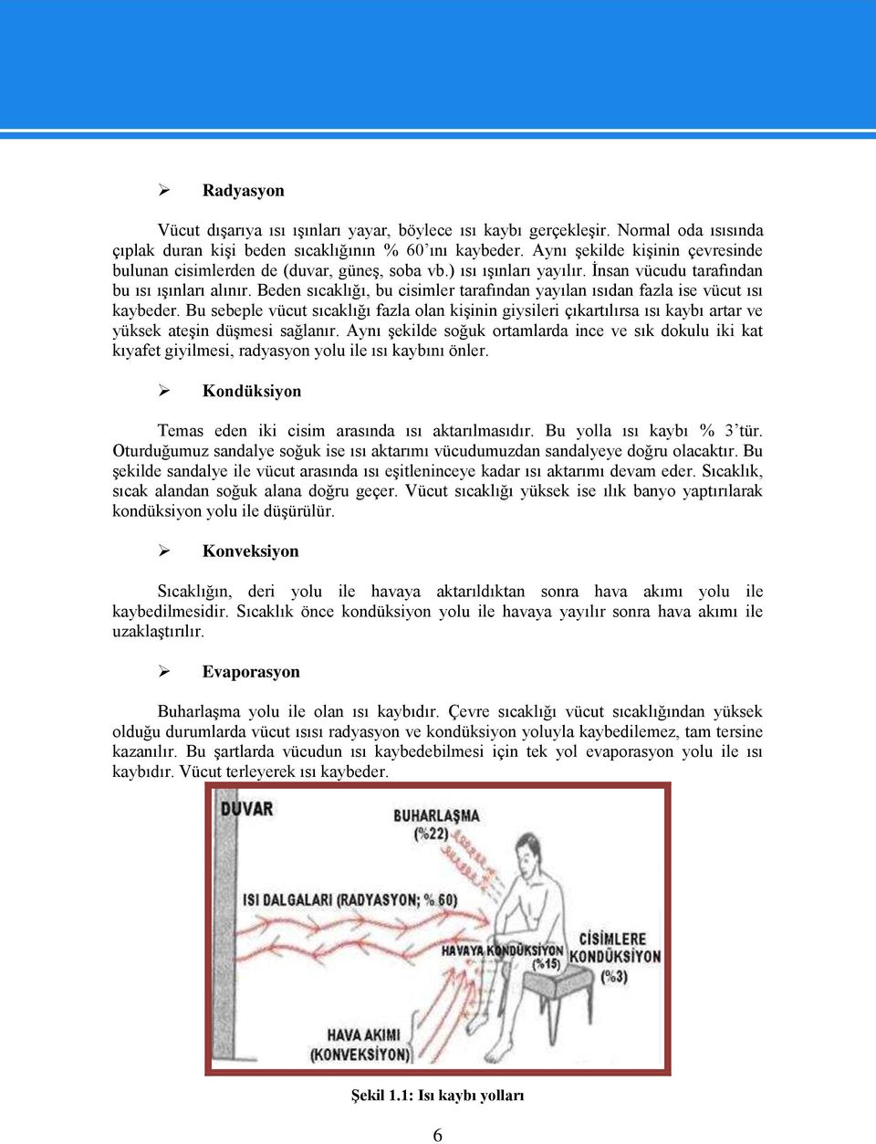 Beden sıcaklığı, bu cisimler tarafından yayılan ısıdan fazla ise vücut ısı kaybeder.