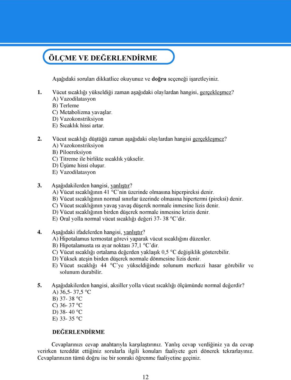 A) Vazokonstriksiyon B) Piloereksiyon C) Titreme ile birlikte sıcaklık yükselir. D) Üşüme hissi oluşur. E) Vazodilatasyon 3. Aşağıdakilerden hangisi, yanlıştır?