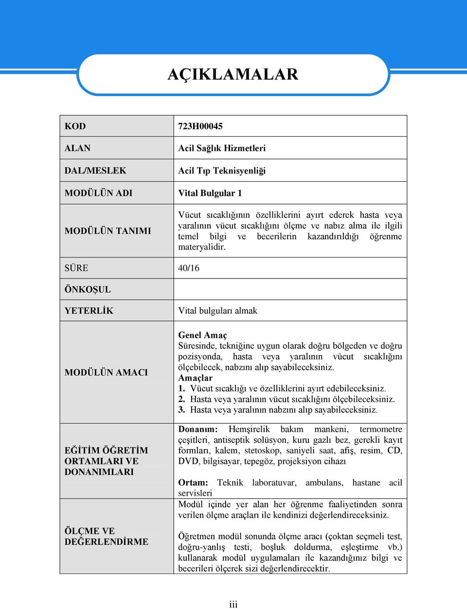 SÜRE 40/16 ÖNKOŞUL YETERLİK MODÜLÜN AMACI EĞİTİM ÖĞRETİM ORTAMLARI VE DONANIMLARI ÖLÇME VE DEĞERLENDİRME Vital bulguları almak Genel Amaç Süresinde, tekniğine uygun olarak doğru bölgeden ve doğru