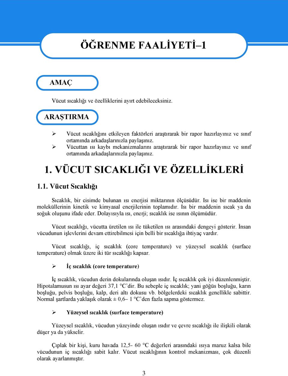 Vücuttan ısı kaybı mekanizmalarını araştırarak bir rapor hazırlayınız ve sınıf ortamında arkadaşlarınızla paylaşınız. 1.