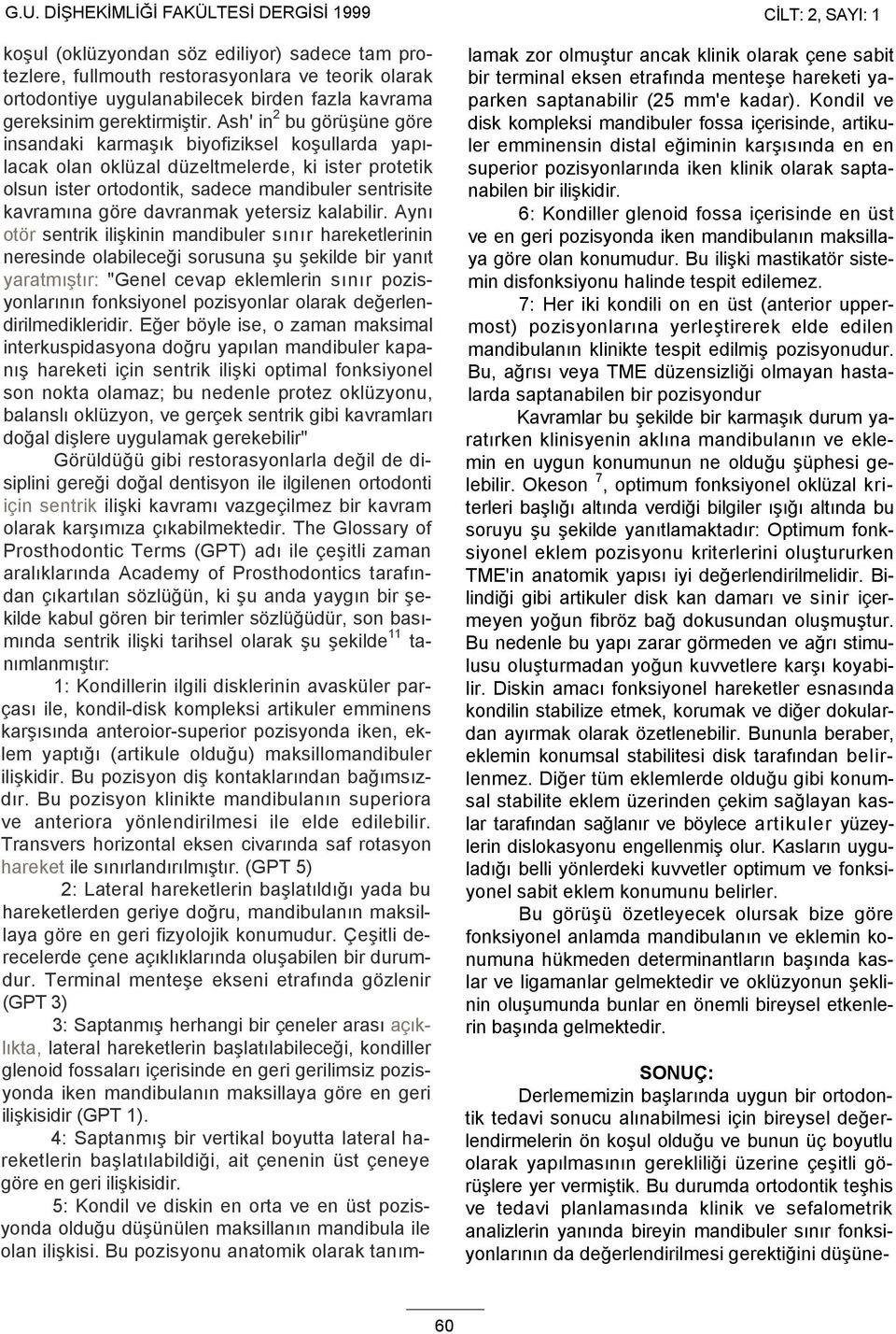 Ash' in 2 bu görüşüne göre insandaki karmaşık biyofiziksel koşullarda yapılacak olan oklüzal düzeltmelerde, ki ister protetik olsun ister ortodontik, sadece mandibuler sentrisite kavramına göre