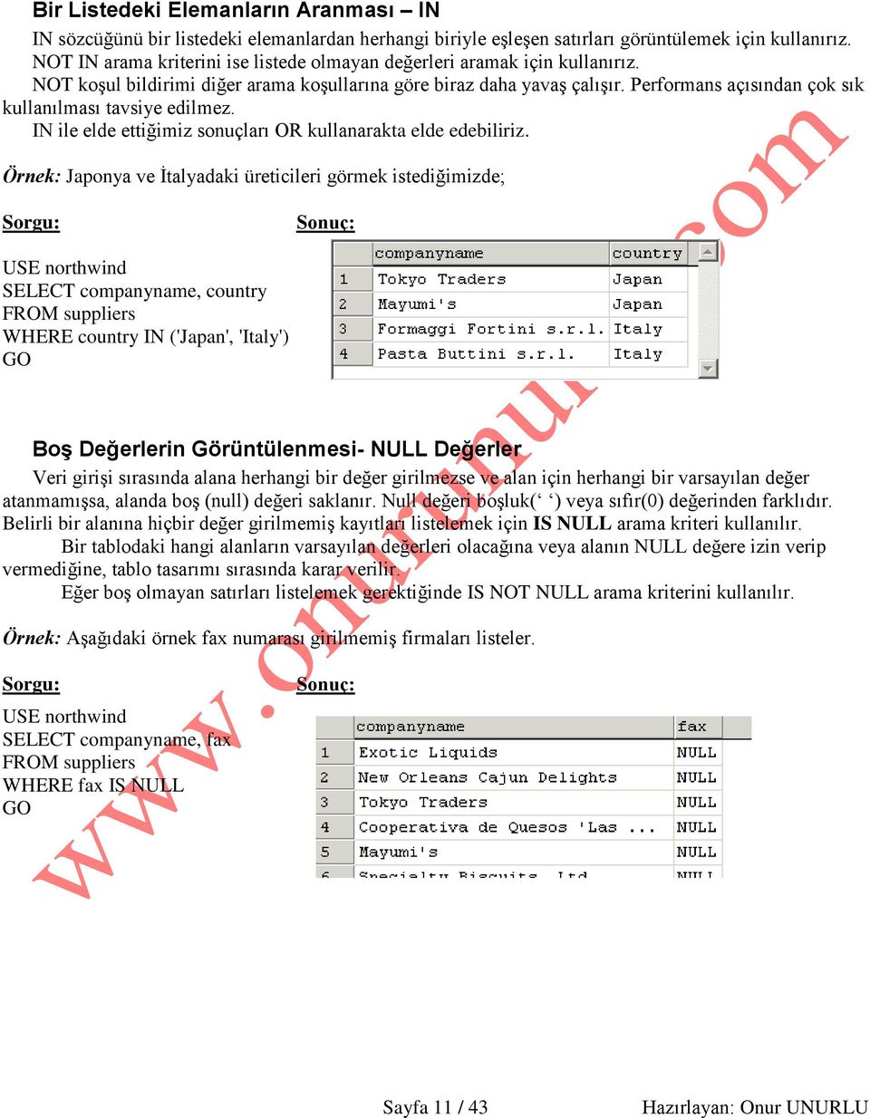 Performans açısından çok sık kullanılması tavsiye edilmez. IN ile elde ettiğimiz sonuçları OR kullanarakta elde edebiliriz.