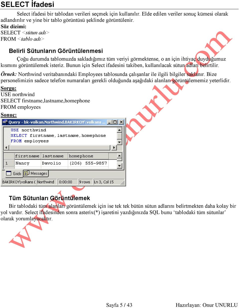 isteriz. Bunun için Select ifadesini takiben, kullanılacak sütun adları belirtilir. Örnek: Northwind veritabanındaki Employees tablosunda çalışanlar ile ilgili bilgiler saklanır.