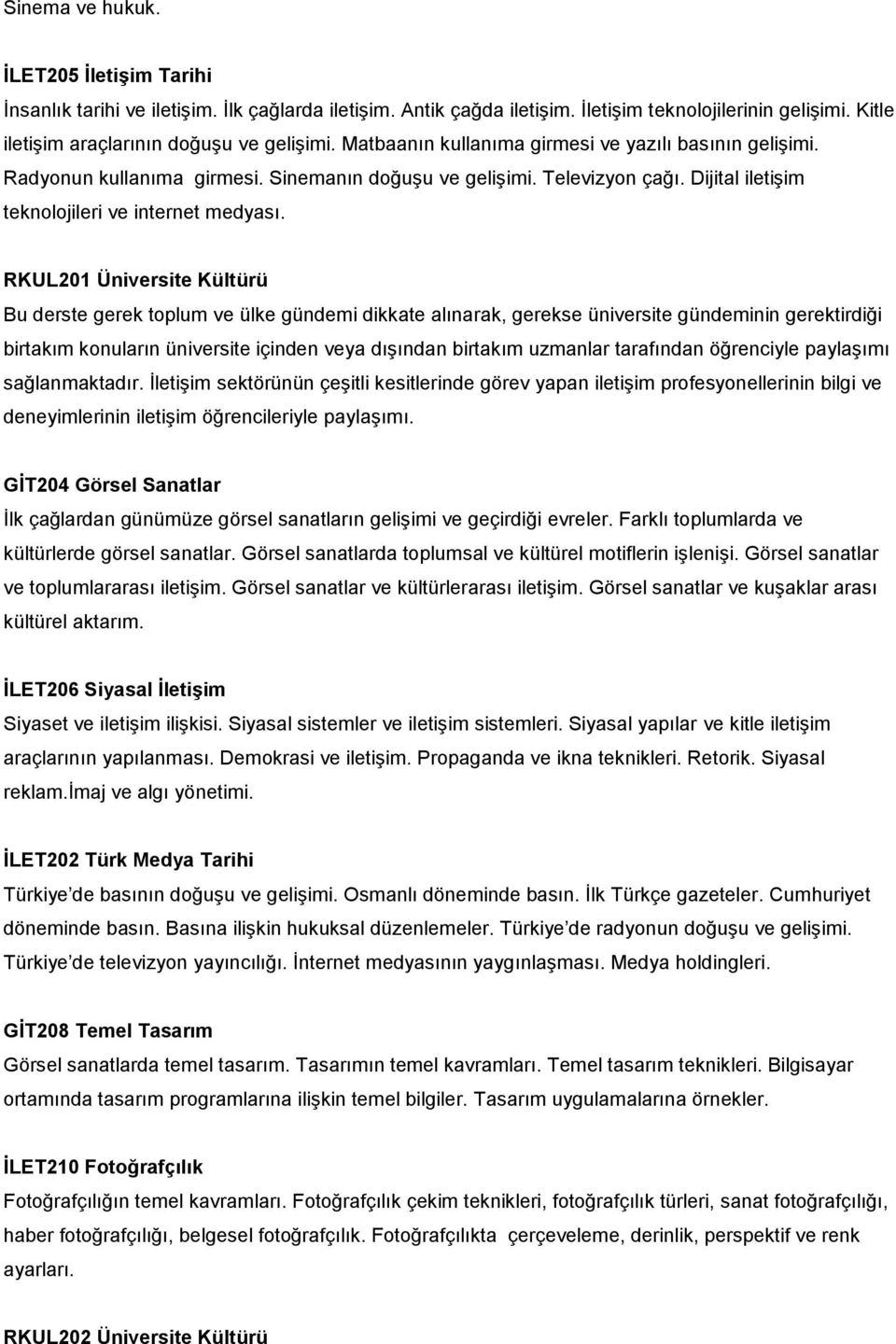 RKUL201 Üniversite Kültürü GİT204 Görsel Sanatlar İlk çağlardan günümüze görsel sanatların gelişimi ve geçirdiği evreler. Farklı toplumlarda ve kültürlerde görsel sanatlar.