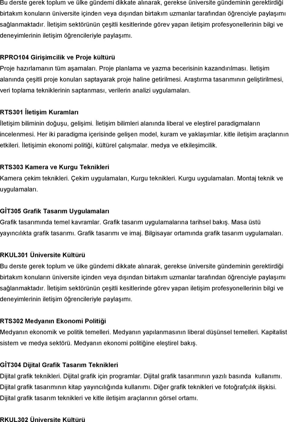 RTS301 İletişim Kuramları İletişim biliminin doğuşu, gelişimi. İletişim bilimleri alanında liberal ve eleştirel paradigmaların incelenmesi.