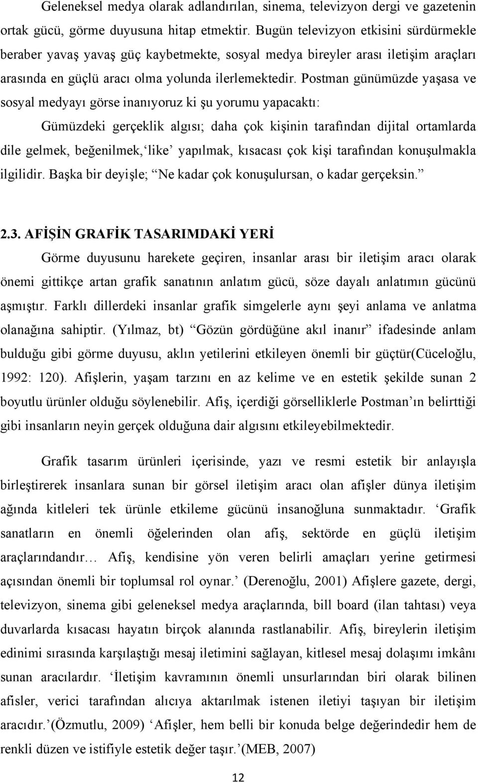 Postman günümüzde yaşasa ve sosyal medyayı görse inanıyoruz ki şu yorumu yapacaktı: Gümüzdeki gerçeklik algısı; daha çok kişinin tarafından dijital ortamlarda dile gelmek, beğenilmek, like yapılmak,