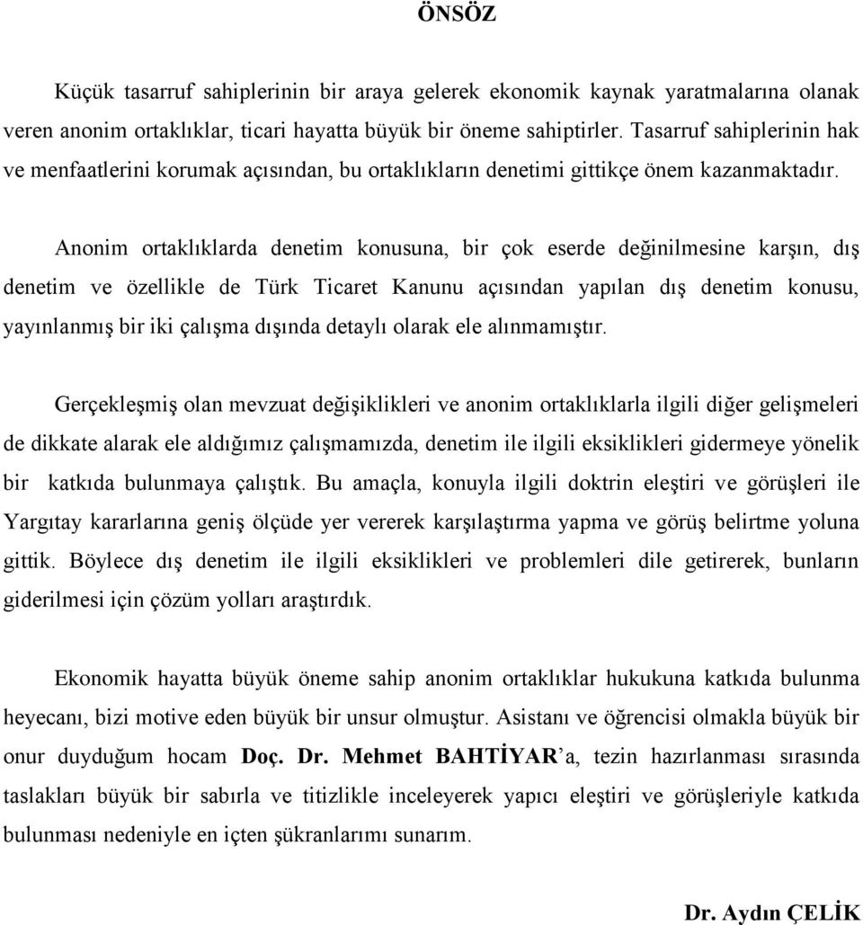 Anonim ortaklıklarda denetim konusuna, bir çok eserde değinilmesine karşın, dış denetim ve özellikle de Türk Ticaret Kanunu açısından yapılan dış denetim konusu, yayınlanmış bir iki çalışma dışında