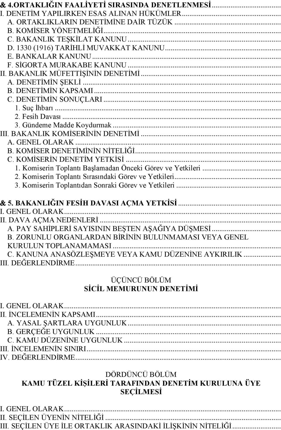 .. 3. Gündeme Madde Koydurmak... III. BAKANLIK KOMİSERİNİN DENETİMİ... A. GENEL OLARAK... B. KOMİSER DENETİMİNİN NİTELİĞİ... C. KOMİSERİN DENETİM YETKİSİ... 1.