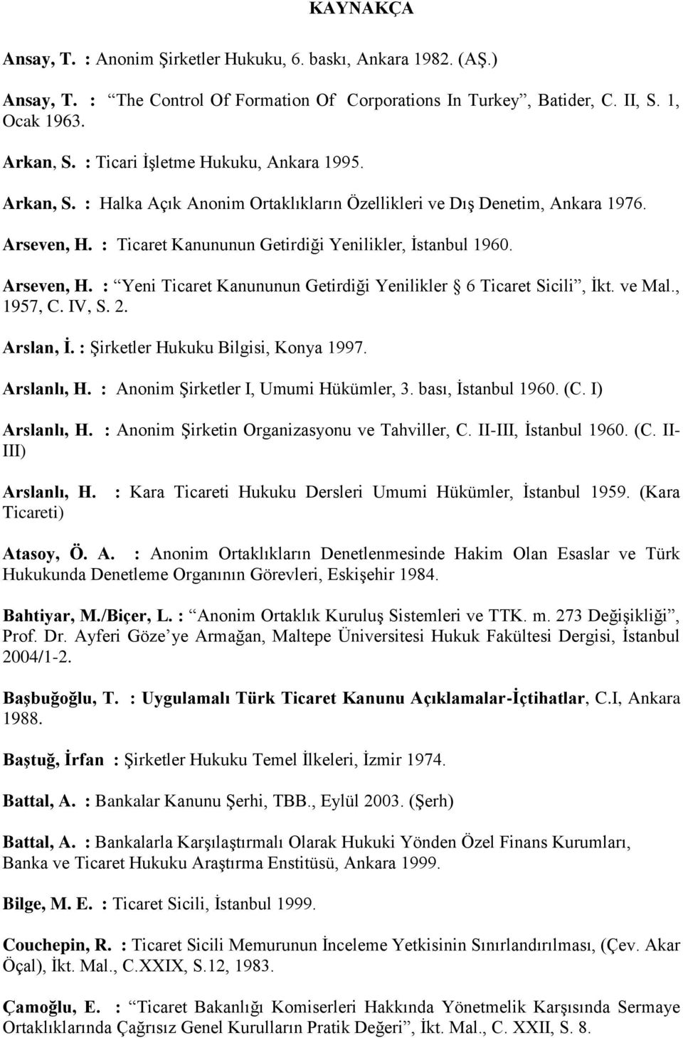 Arseven, H. : Yeni Ticaret Kanununun Getirdiği Yenilikler 6 Ticaret Sicili, İkt. ve Mal., 1957, C. IV, S. 2. Arslan, İ. : Şirketler Hukuku Bilgisi, Konya 1997. Arslanlı, H.