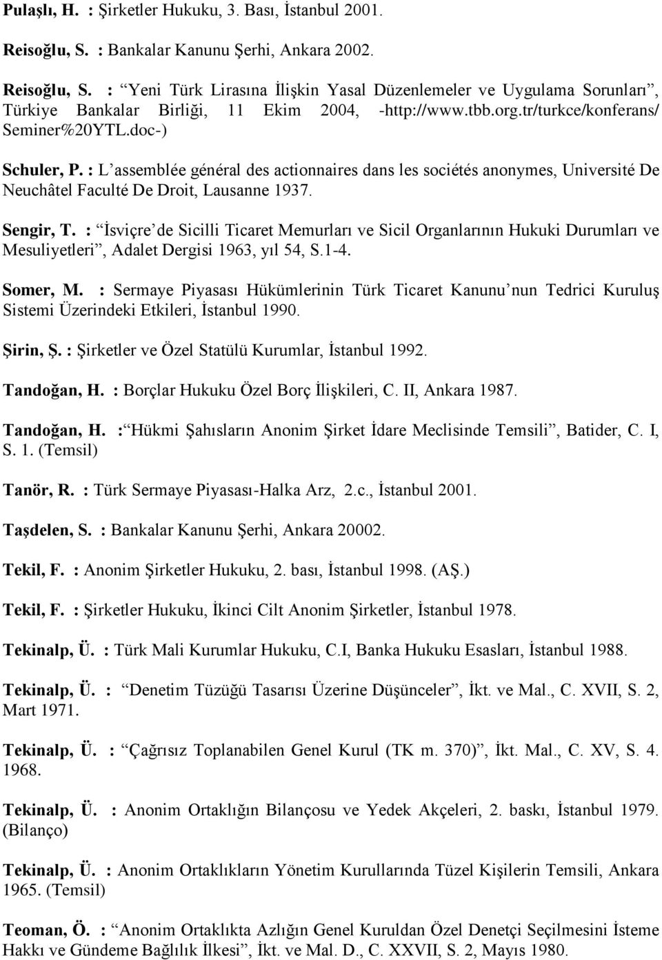 : İsviçre de Sicilli Ticaret Memurları ve Sicil Organlarının Hukuki Durumları ve Mesuliyetleri, Adalet Dergisi 1963, yıl 54, S.1-4. Somer, M.