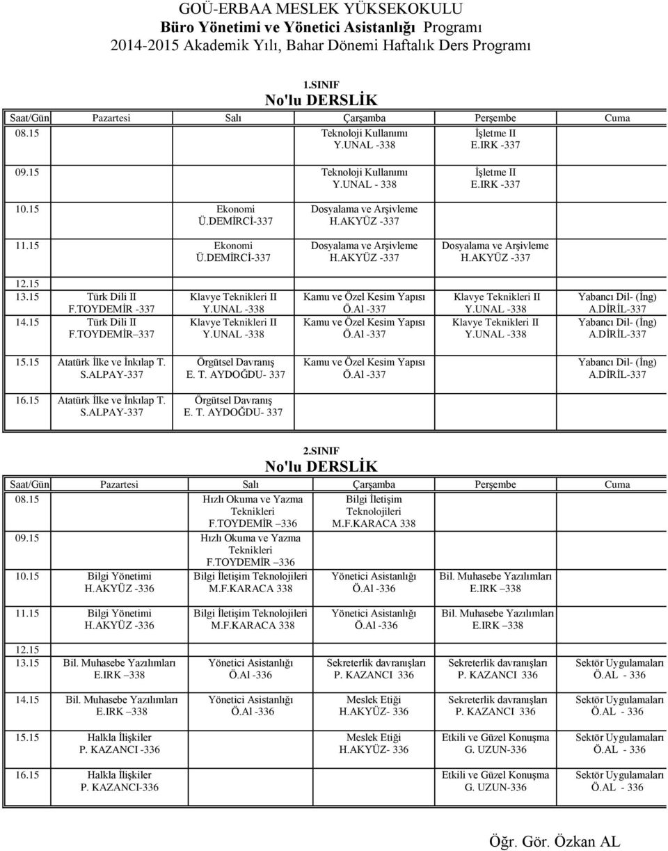 AKYÜZ -337 Dosyalama ve Arşivleme H.AKYÜZ -337 13.15-337 14.15 337 Kamu ve Özel Kesim Yapısı Ö.Al -337 Kamu ve Özel Kesim Yapısı Ö.Al -337 Yabancı Dil- (İng) A.DİRİL-337 Yabancı Dil- (İng) A.