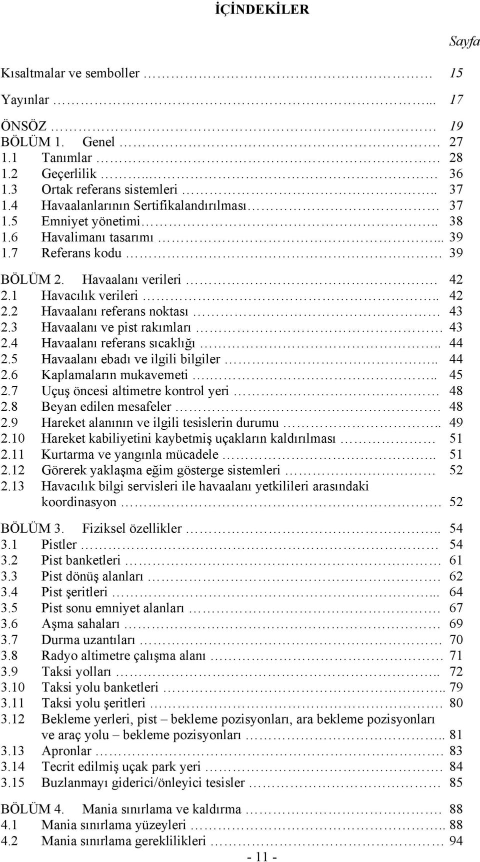 3 Havaalanı ve pist rakımları 43 2.4 Havaalanı referans sıcaklığı.. 44 2.5 Havaalanı ebadı ve ilgili bilgiler.. 44 2.6 Kaplamaların mukavemeti... 45 2.7 Uçuş öncesi altimetre kontrol yeri 48 2.